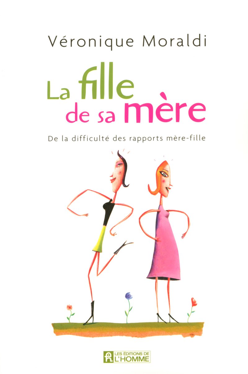 LA FILLE DE SA MERE DE LA DIFFICULTE DES RAPPORTS MERE-FILLE 9782761922043