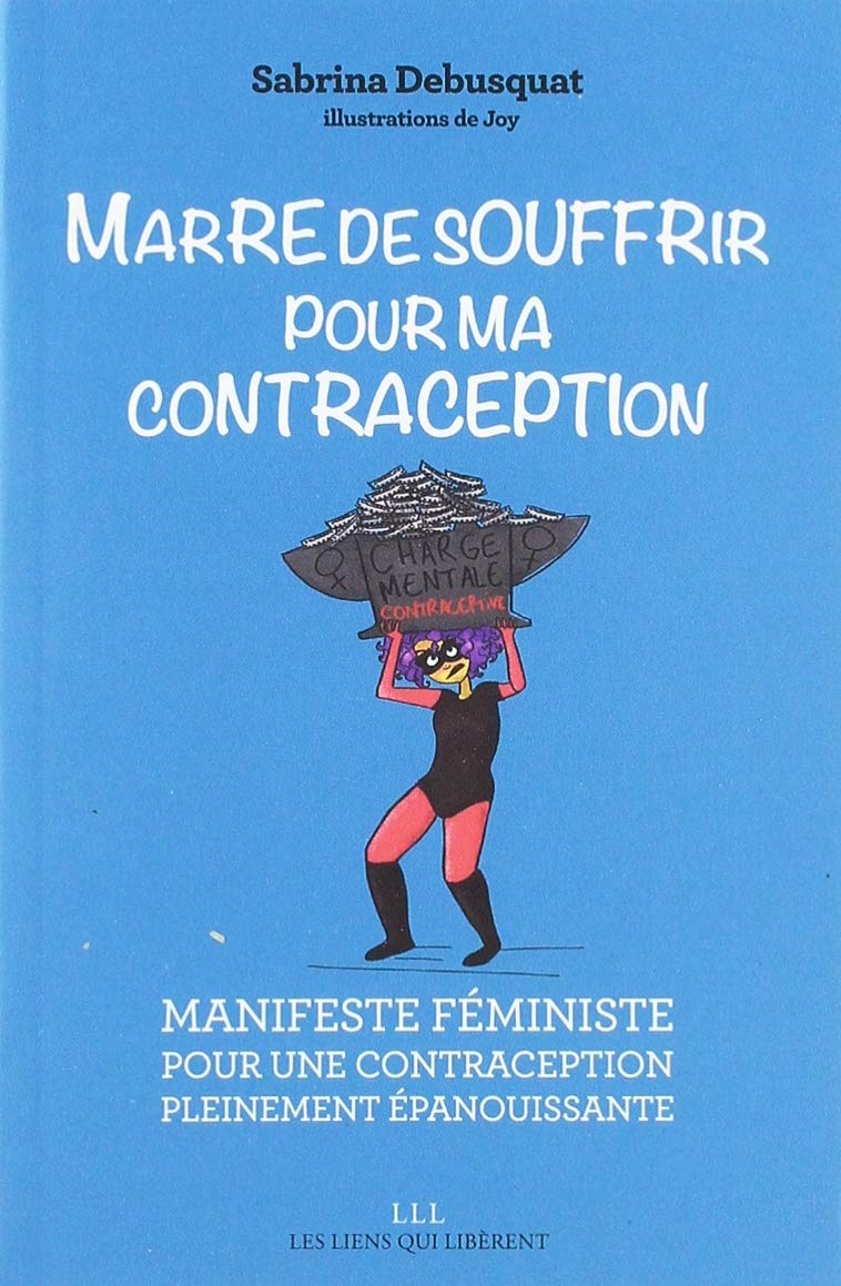 Marre de souffrir pour ma contraception: Manifeste féministe pour une contraception pleinement épanouissante 9791020906922