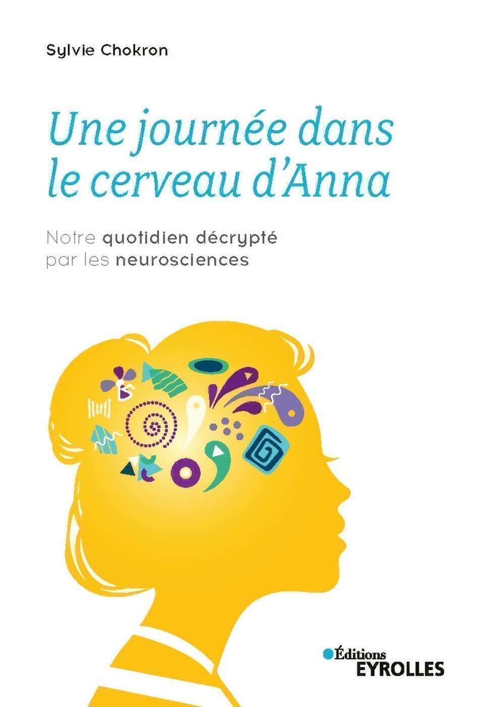 Une journée dans le cerveau d'Anna: Notre quotidien décrypté par les neurosciences 9782212571172