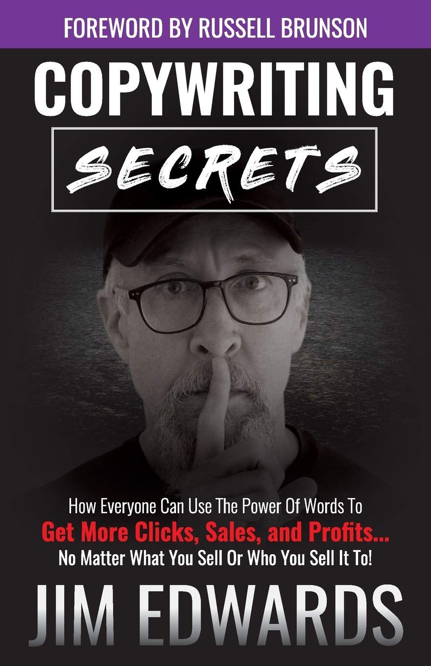 Copywriting Secrets: How Everyone Can Use The Power Of Words To Get More Clicks, Sales and Profits . . . No Matter What You Sell Or Who You Sell It To! 9781640854628