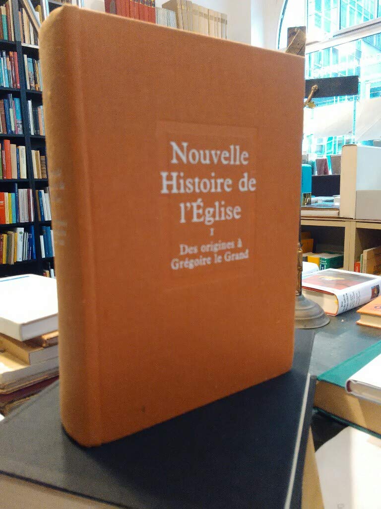 Nouvelle histoire de l'Eglise Tome I Des origines à saint Grégoire le Grand 