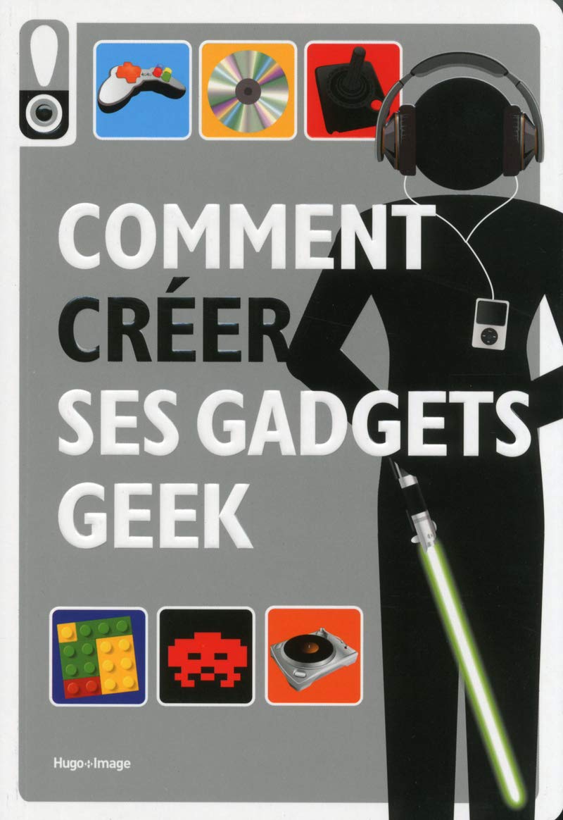 Comment créer ses gadgets geek 9782755613711