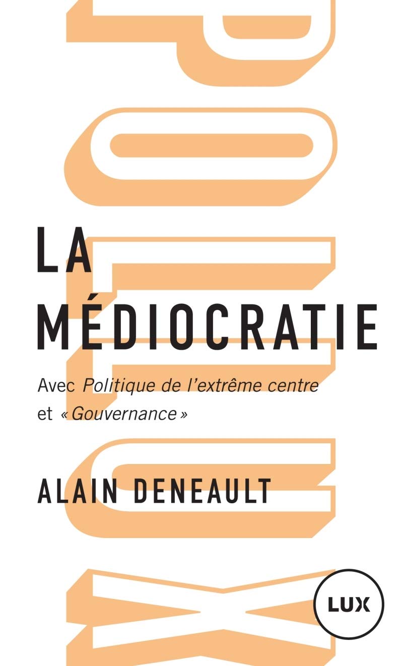 La médiocratie: Précédé de Politique de l'extrême centre et suivi de "Gouvernance". Le management totalitaire 9782895962410
