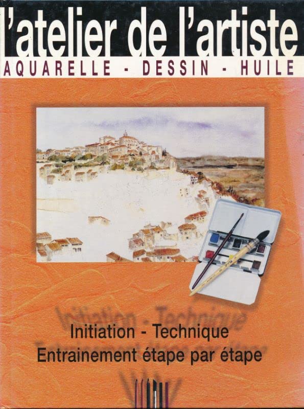 L'atelier de l'artiste. Aquarelle. Dessin. Huile. Initiation. Technique. Entrainement étape par étape 9782843081712