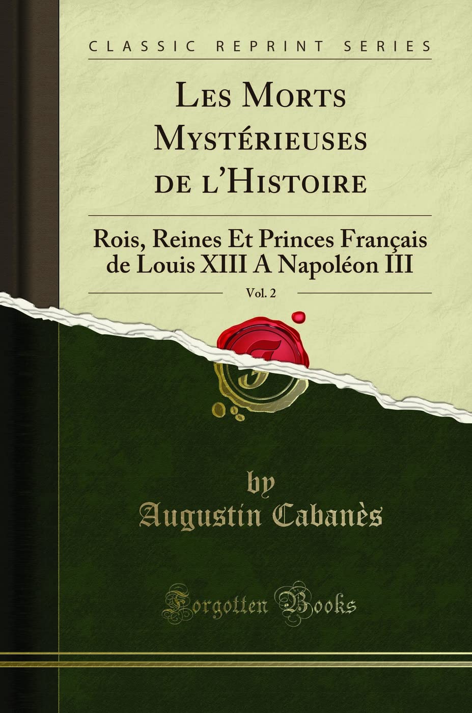 Les Morts Mystérieuses de l'Histoire, Vol. 2: Rois, Reines Et Princes Français de Louis XIII a Napoléon III (Classic Reprint) 9780282969608