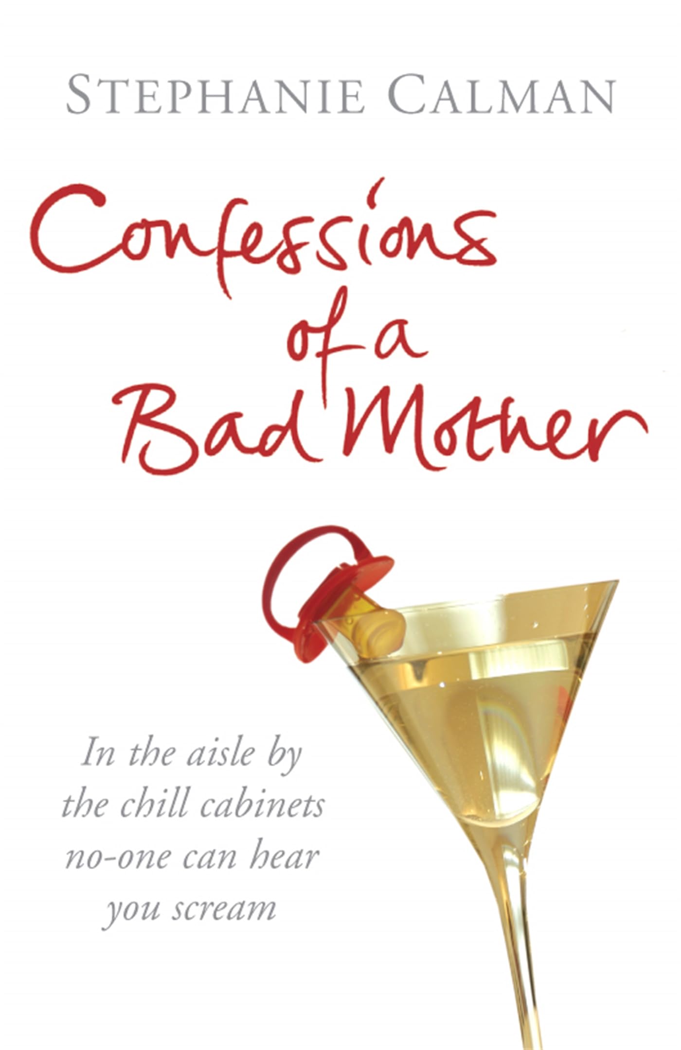 Confessions of a Bad Mother: In the aisle by the chill cabinet no-one can hear you scream 9781405051927