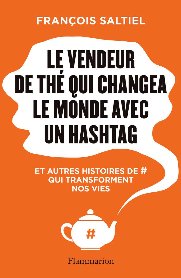 Le vendeur de thé qui changea le monde avec un hashtag: Et autres histoires de # qui transforment nos vies 9782081427563