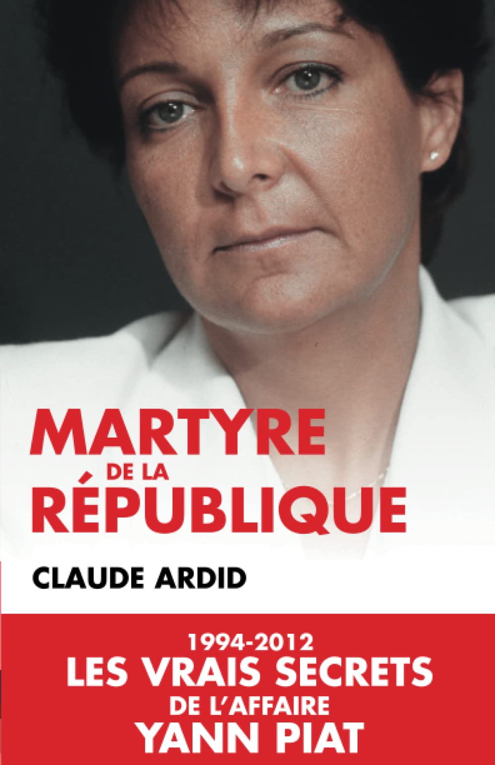 Martyre de la république : 1994-2012, les dossiers secrets de l'affaire Yann Piat 9782810004942