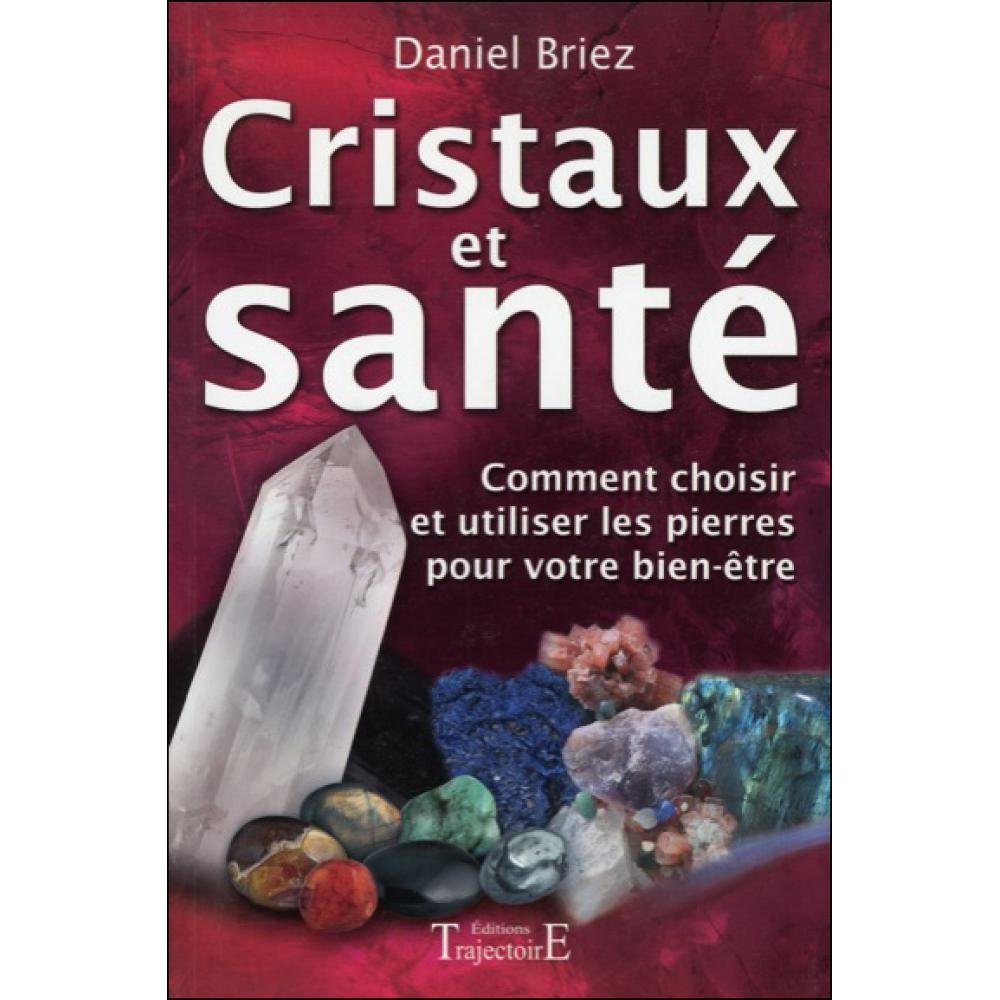 Cristaux et santé : Comment choisir et utiliser les pierres pour votre bien-être 9782841974962