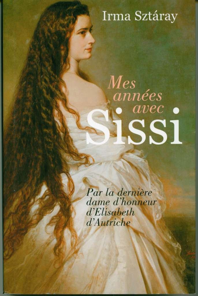 Mes années avec Sissi: par la dernière dame d'honneur d'Élisabeth d'Autriche 9782298008296