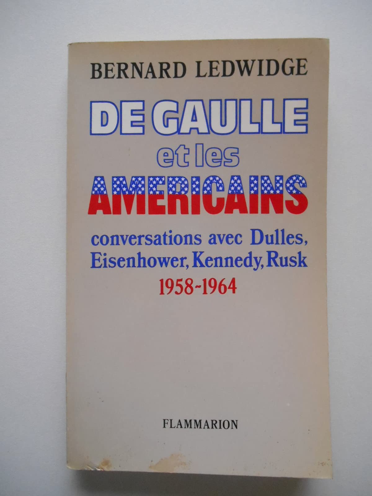 De Gaulle et les Américains: Conversations avec Dulles, Eisenhower, Kennedy, Rusk, 1958-1963 9782080647153