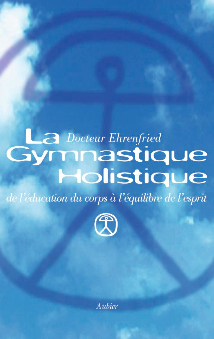 La gymnastique holistique : De l'education du corps a l'équilibre de l'esprit 9782700720723