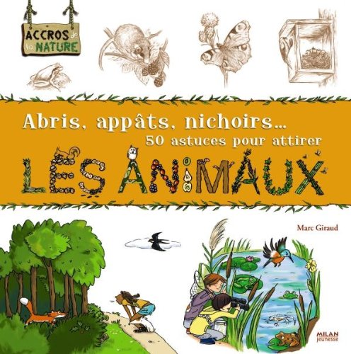 50 astuces pour attirer les animaux: Abris, appâts, nichoirs... 9782745942890