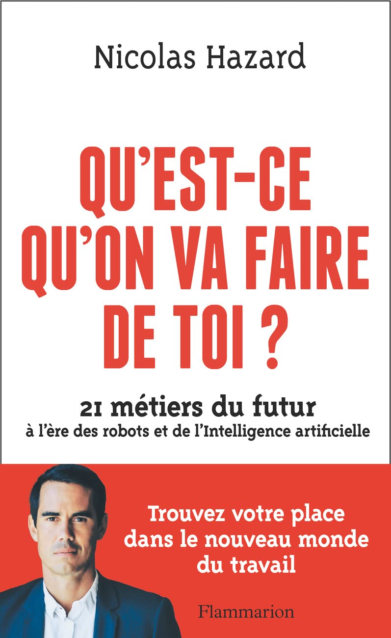 Qu'est-ce qu'on va faire de toi ?: 21 métiers du futur à l'ère des robots et de l'Intelligence artificielle 9782080279811