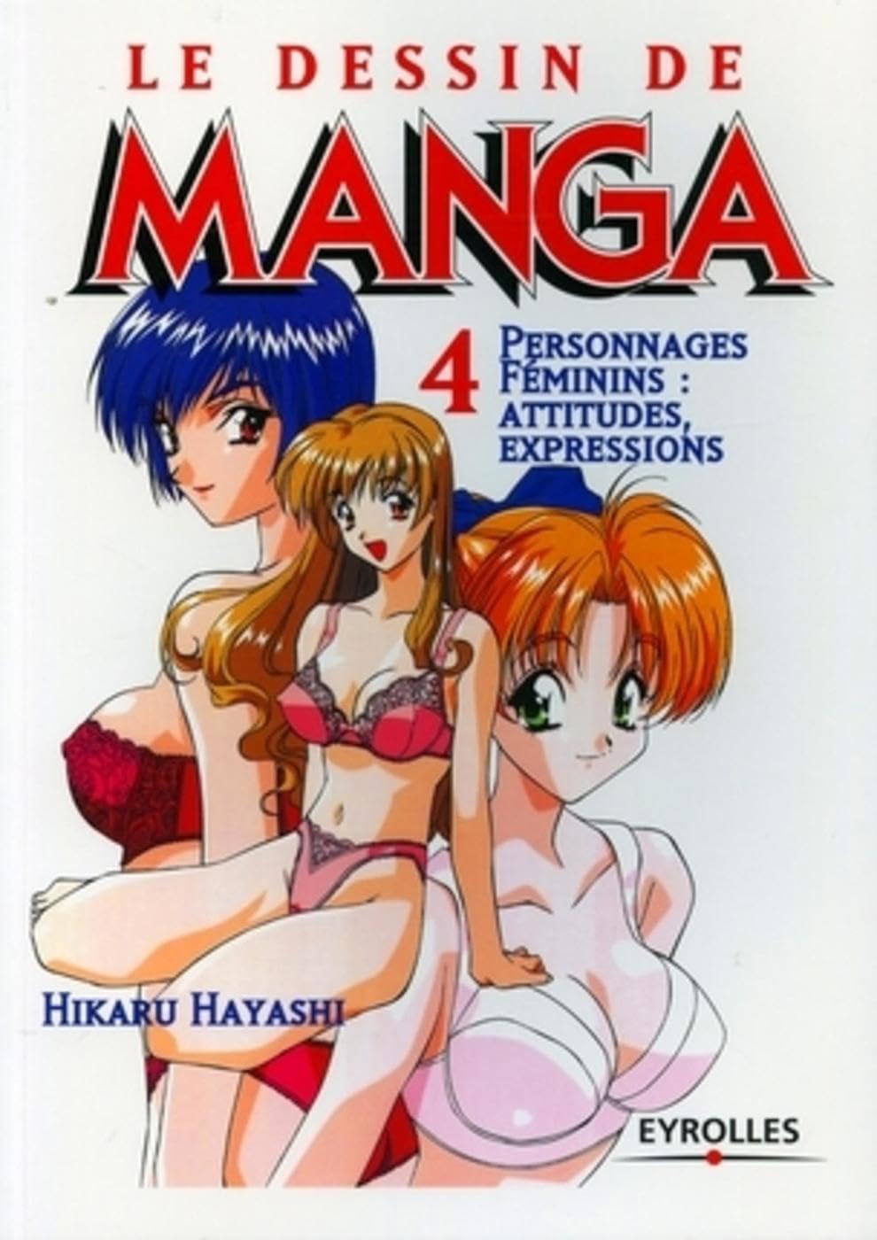 Le Dessin de manga, tome 4 : Personnages féminins, attitudes, expressions 9782212111804