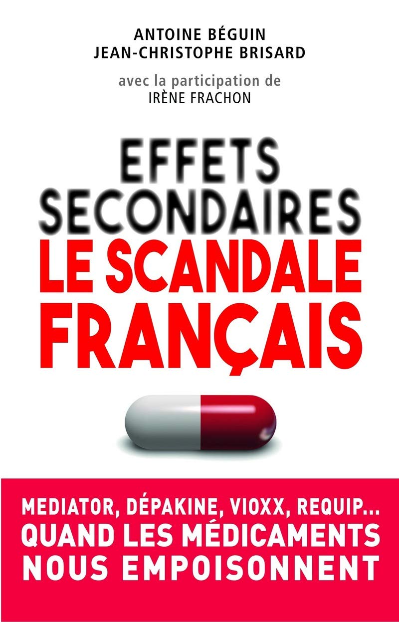 Effets secondaires : le scandale français: Mediator, Dépakine, Vioxx, Requip... Quand les médicaments nous empoisonnent 9782754075848