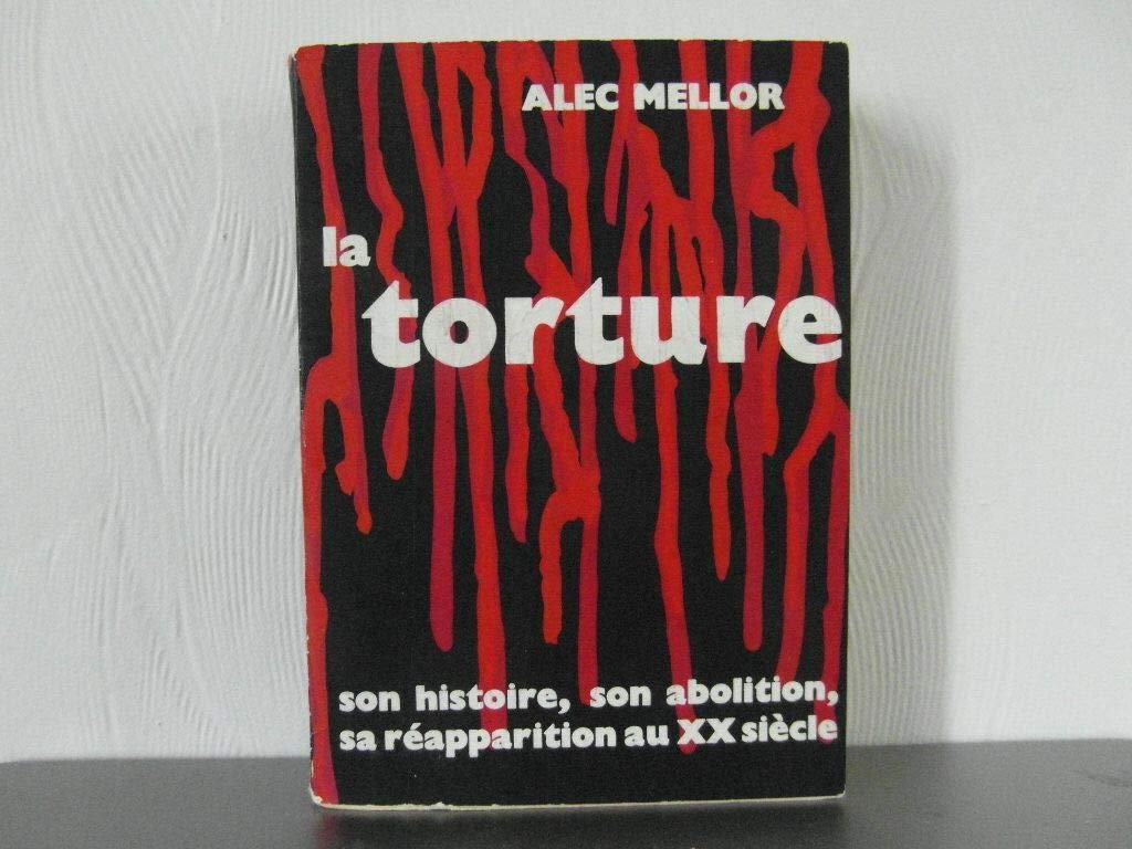 La torture: son histoire, son abolition, sa réapparition au Xxe siècle 