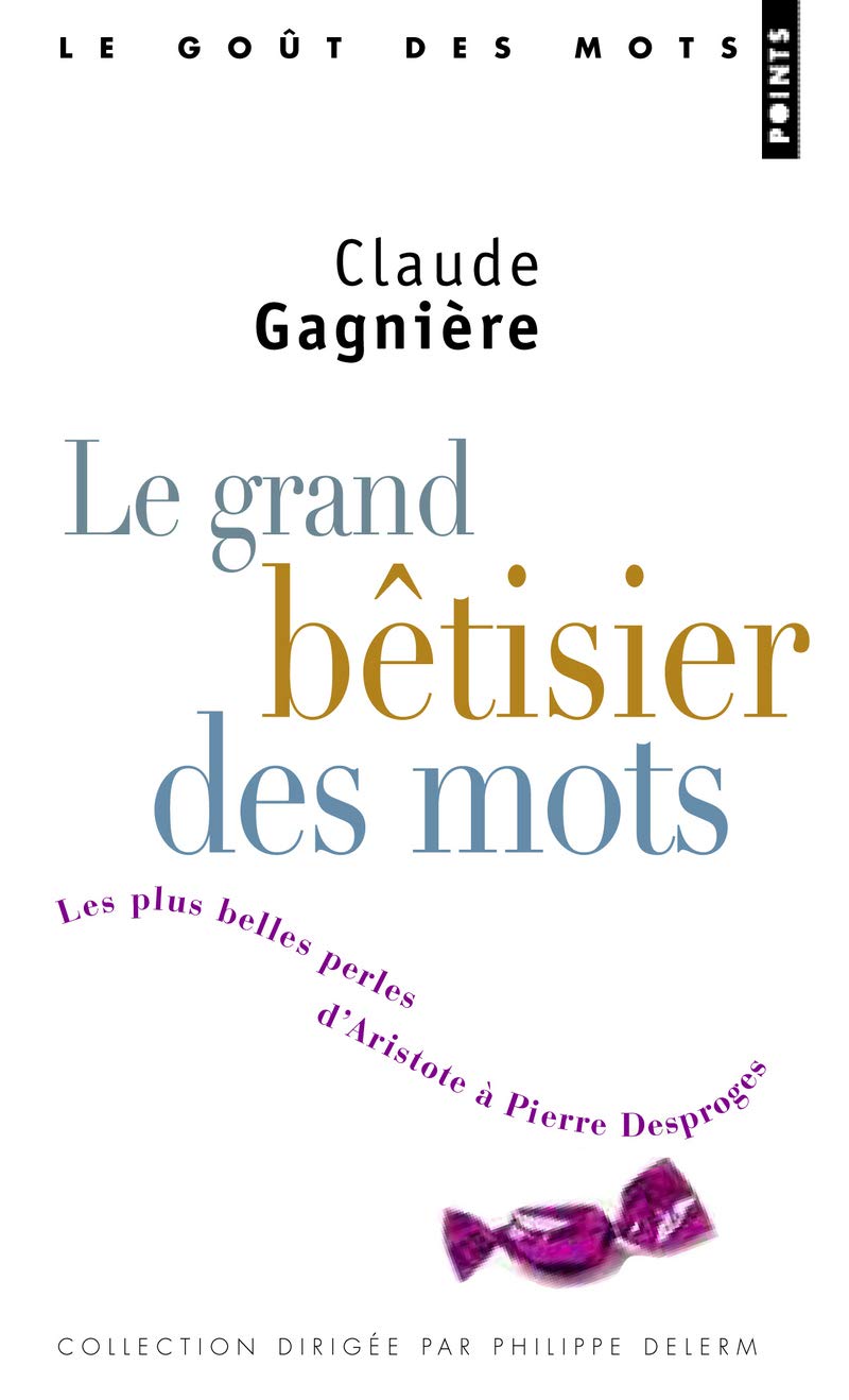 Le Grand Bêtisier des mots: Les plus belles perles d'Aristote à Pierre Desproges 9782757815045