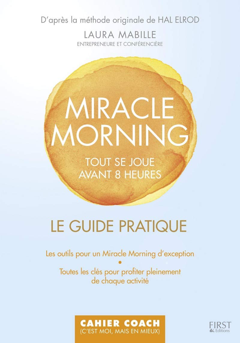 Le guide pratique Miracle Morning: 5H30 - 7 H30, vous avez rendez-vous avec le succès 9782754090308
