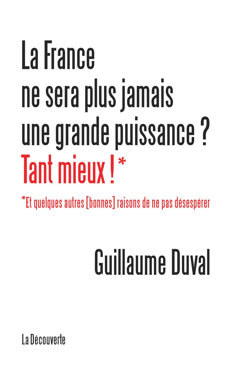 La France ne sera plus jamais une grande puissance ? Tant mieux !: Et quelques autres (bonnes) raisons de ne pas désespérer 9782707185204