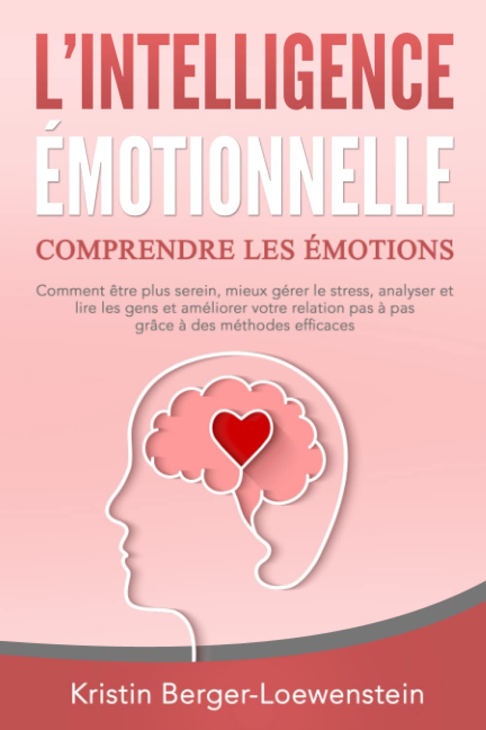 L‘INTELLIGENCE ÉMOTIONNELLE - Comprendre les émotions: Comment être plus serein, mieux gérer le stress, analyser et lire les gens et améliorer votre relation pas à pas grâce à des méthodes efficaces 9798781186570