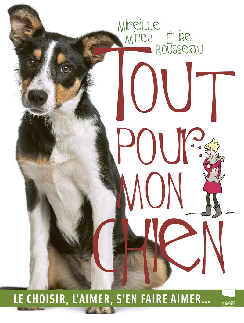 Tout pour mon chien: Le choisir, l'aimer, s'en faire aimer 9782603026403