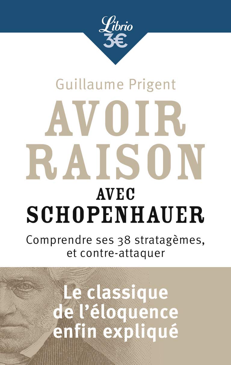 Avoir raison avec Schopenhauer: Comprendre ses 38 stratagèmes, et contre-attaquer 9782290156742