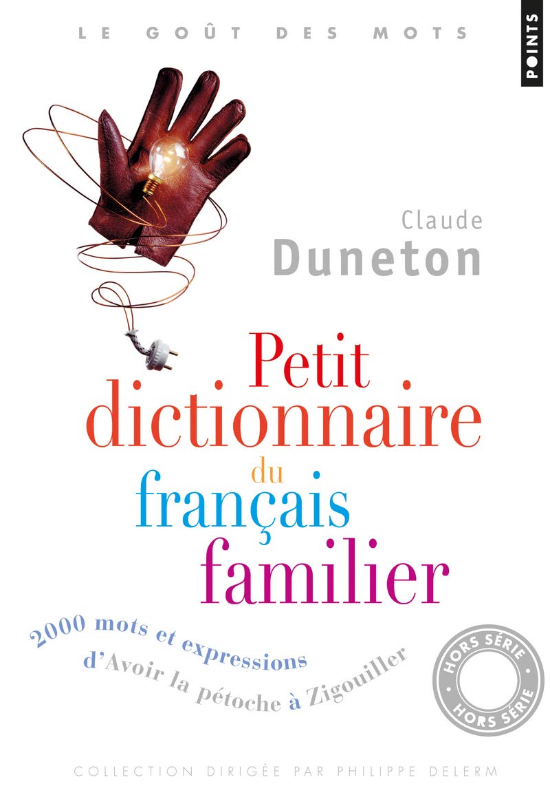 Petit Dictionnaire du français familier: 2000 mots et expressions, d'Avoir la pétoche à Zigouiller 9782757830949