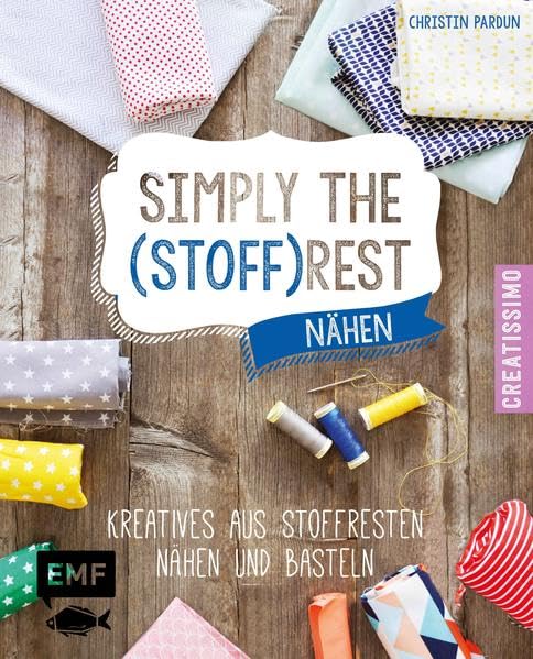 Simply the Stoffrest: Kreatives aus Stoffresten nähen und basteln 9783863553760