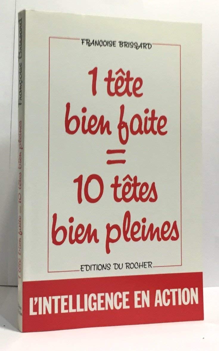 Une Tete Bien Faite = 10 Tetes Bien Pleines. Precis De Developpement Intellectuel Pour Vous, Pour Vos Enfants 9782268011561