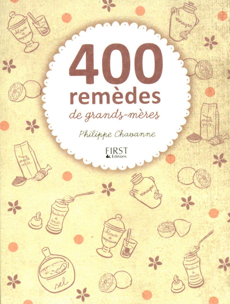 400 remèdes de grands-mères: Argile, bicarbonate de soude, citron, vinaigre... des astuces 100 % nature ! 9782754017190