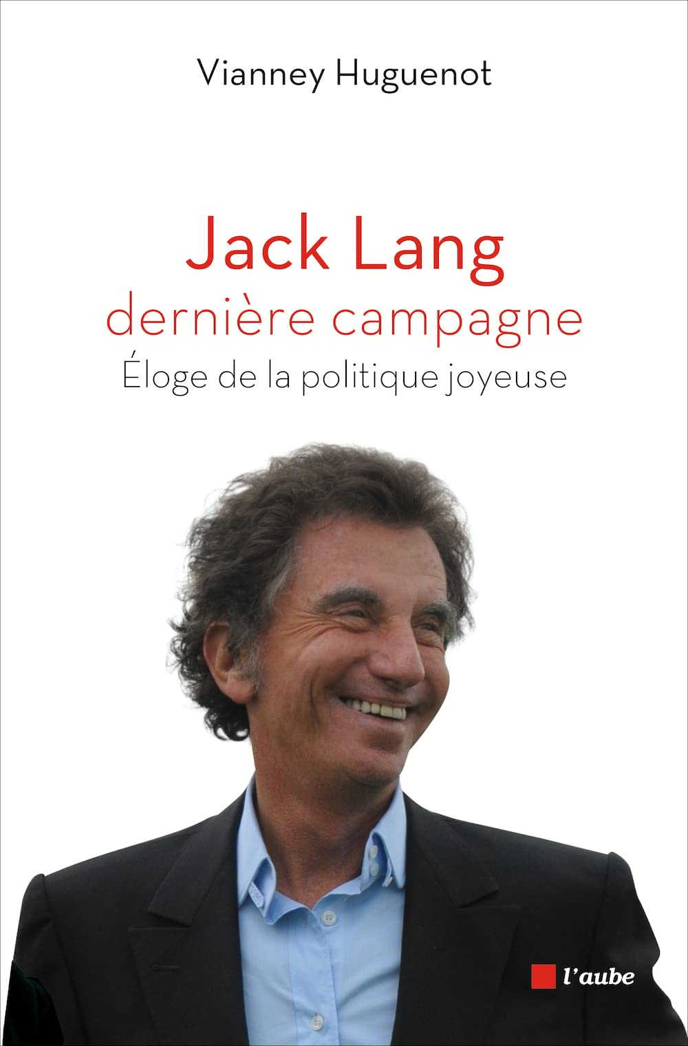 Jack Lang, dernière campagne Eloge de la politique 9782815907064
