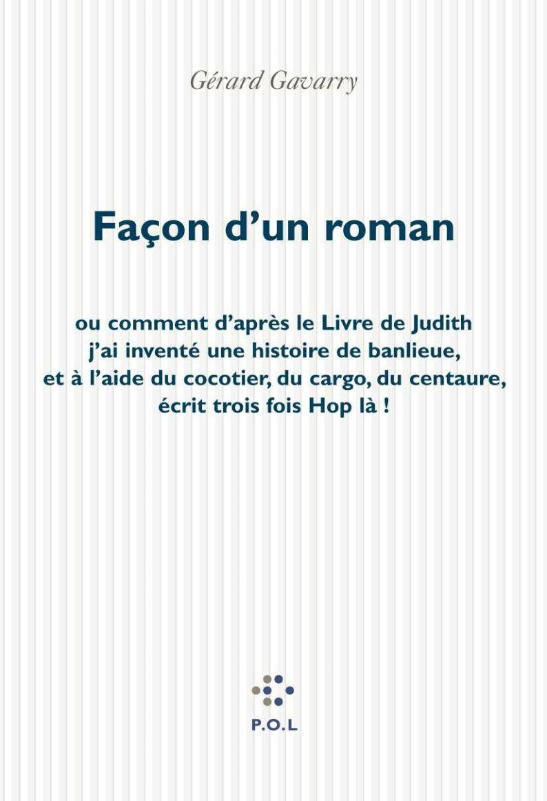 Façon d'un roman: Ou comment d'après le Livre de Judith j'ai inventé une histoire de banlieue, et à l'aide du cocotier, du cargo, du Centaure, écrit trois fois "Hop là !" 9782867449475