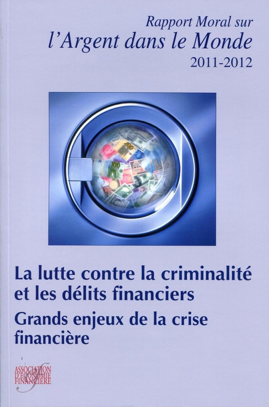 La lutte contre la criminalité et les délits financiers. Grands enjeux de la crise financière. Rapport moral sur l'argent dans le monde 2011-2012. 9782916920283