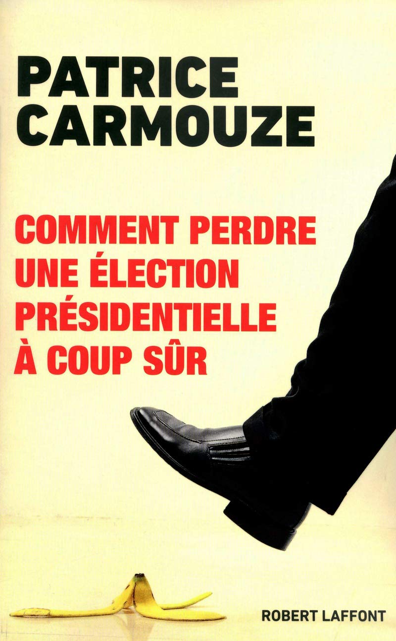 Comment perdre une élection présidentielle à coup sûr: Ou la défaite des favoris 9782221126479