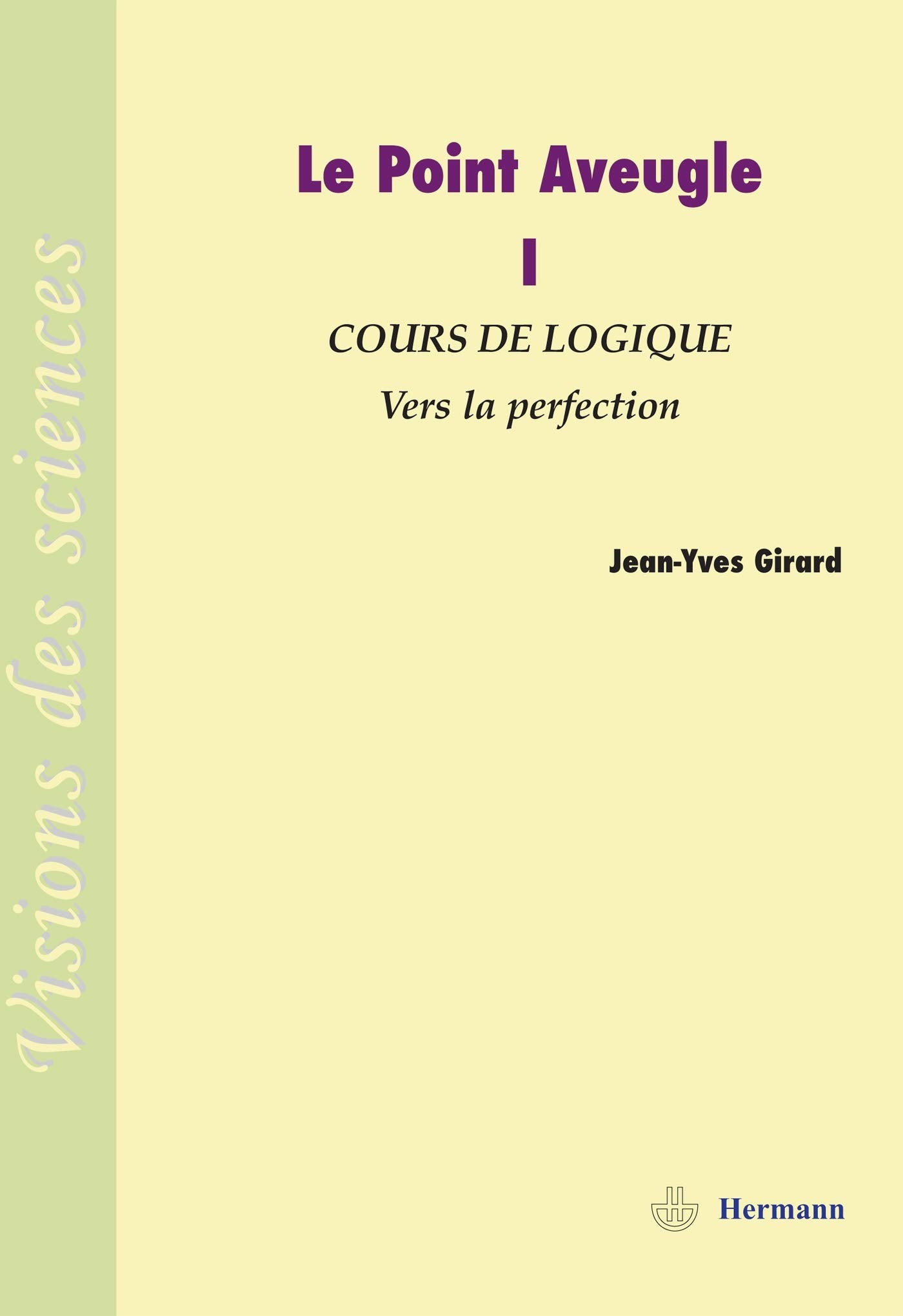 Le Point Aveugle: Tome 1. Cours de Logique, Vers la perfection. 9782705666330