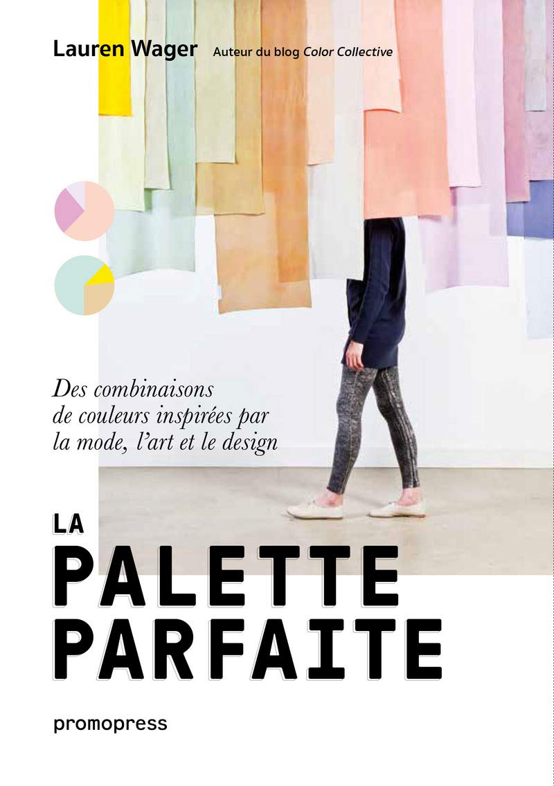 La palette parfaite - Des combinaisons de couleurs inspirées par la mode, l'art et le design 9788416851409