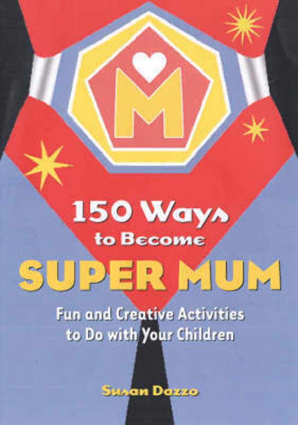 150 Ways to Become Super Mum: Fun and Creative Activities to Do with Your Children 9781845430191