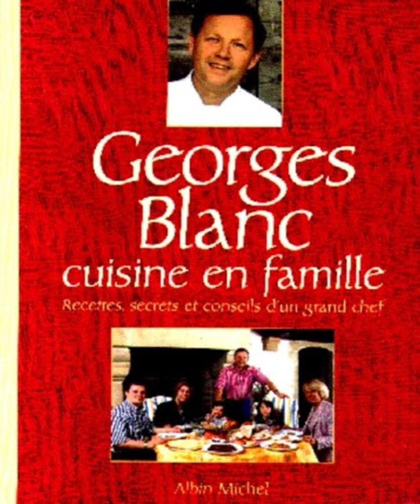 Georges Blanc cuisine en famille. Recettes, secrets et conseils d'un grand chef 9782226109941