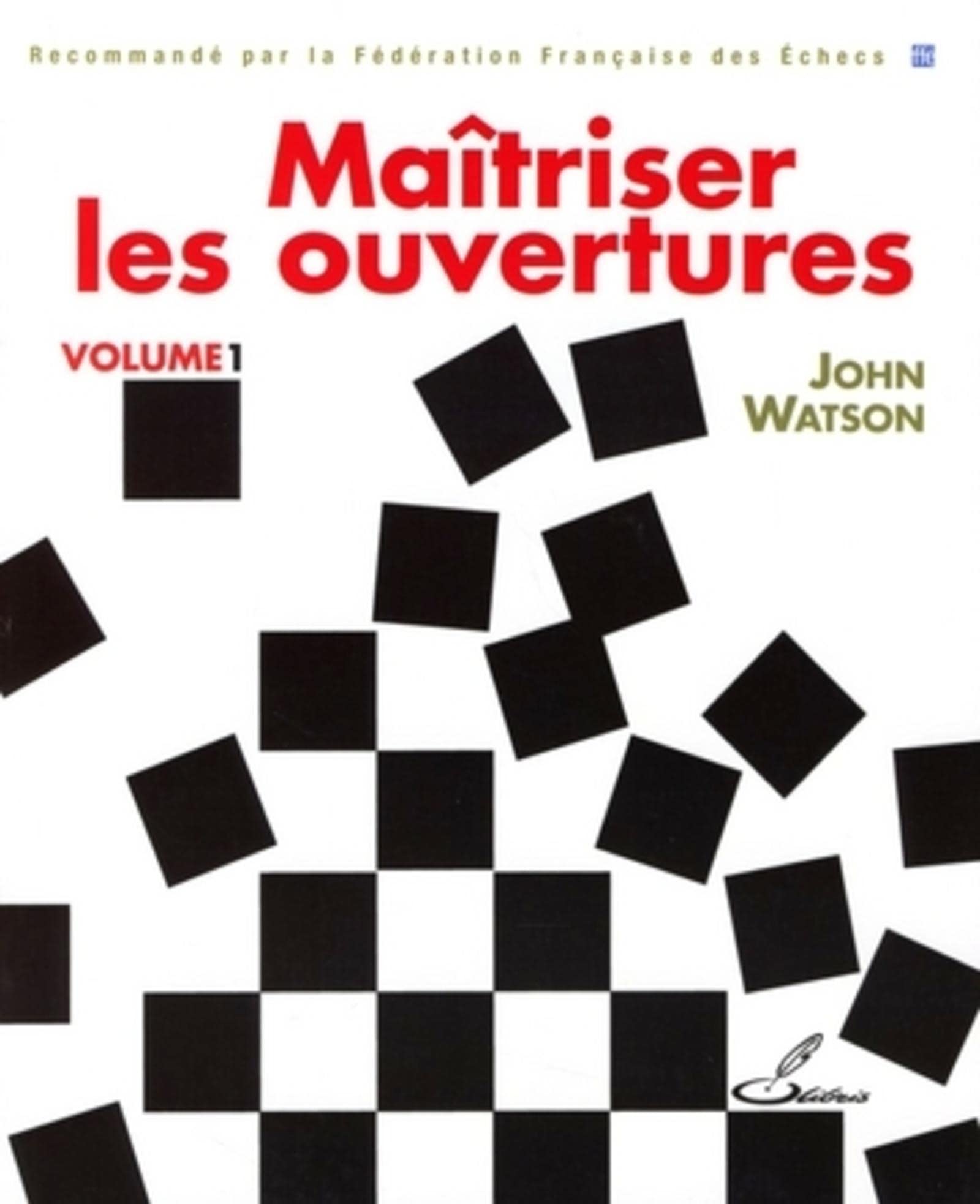 Maîtriser les ouvertures - Volume 1: Recommande par la Fédération Française des Echecs 9782916340166