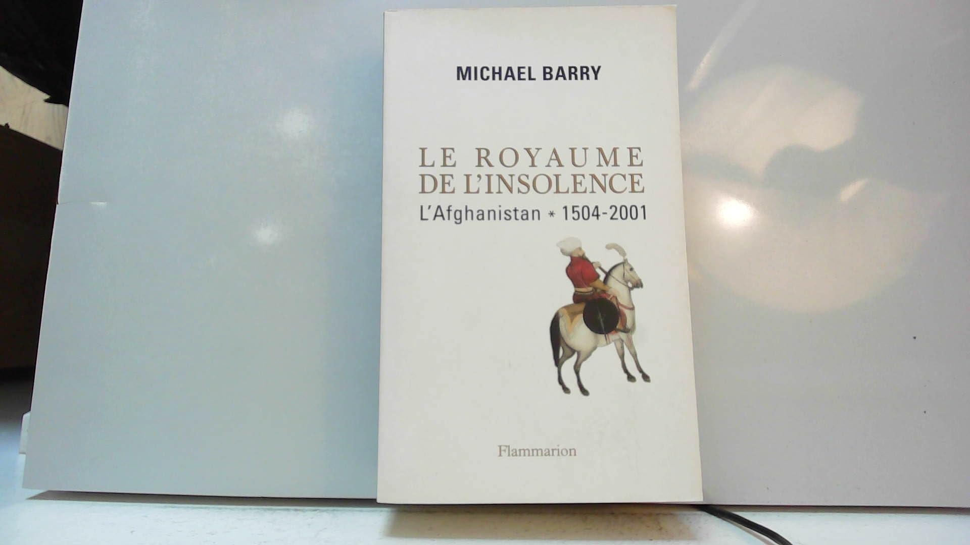 Le Royaume de l'insolence, l'Afghanistan : 1504-2001 9782702849859