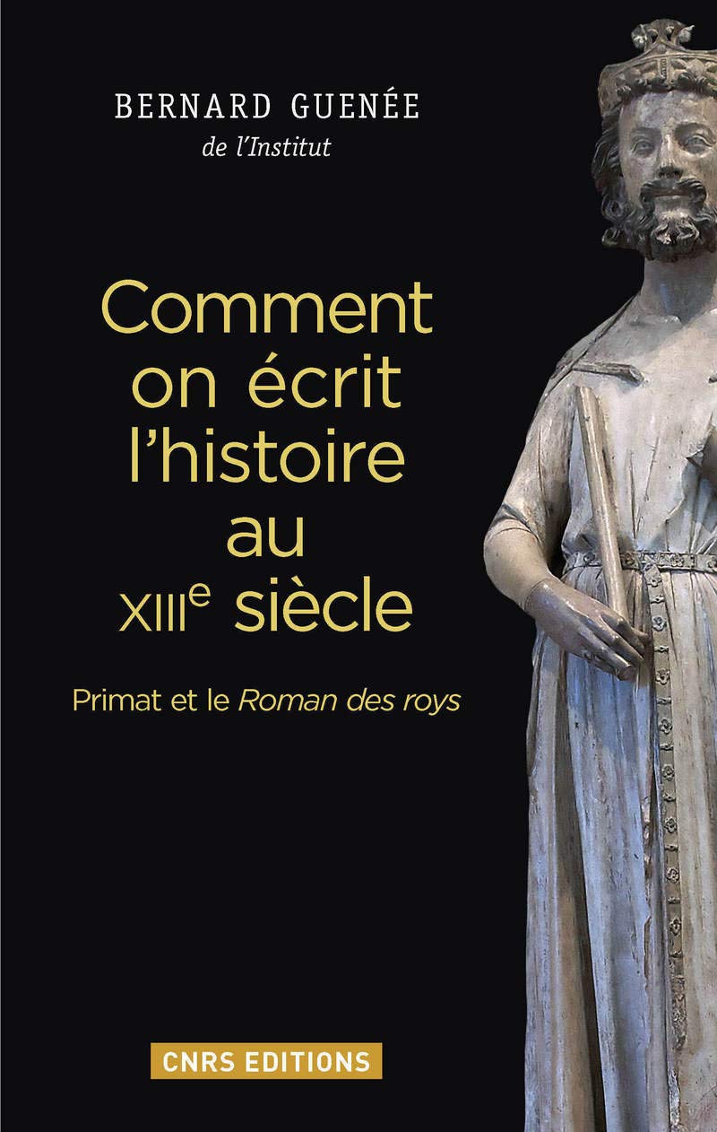 Comment on écrit l'histoire au XIIIe siècle. Primat et le Roman des roys 9782271088055