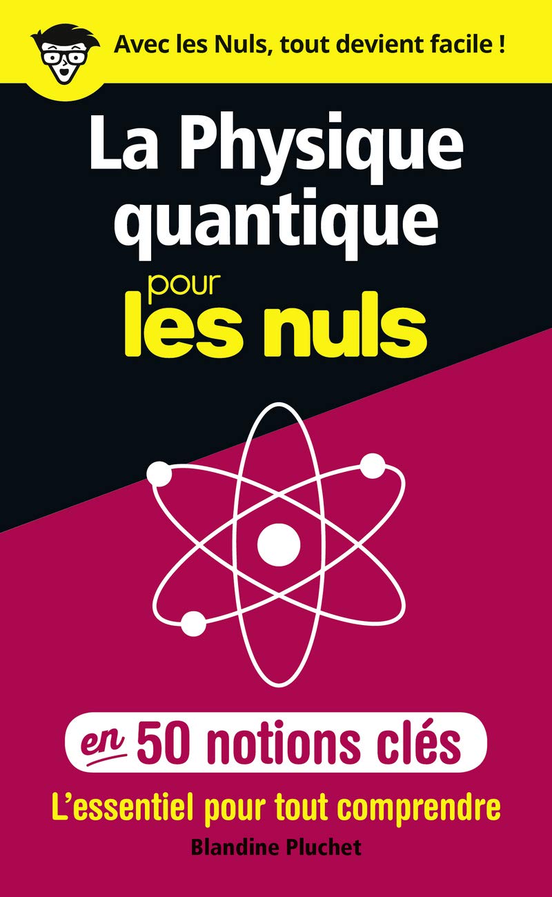La physique quantique pour les Nuls en 50 notions clés - L'essentiel pour tout comprendre: L'essentiel pour tout comprendre 9782412038727