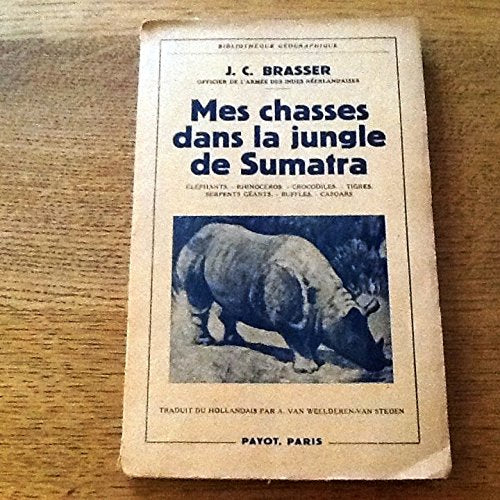 Mes chasses dans la jungle de Sumatra : éléphants, rhinocéros, crocodiles, tigres, serpents géants, buffles, casoars. 1950 