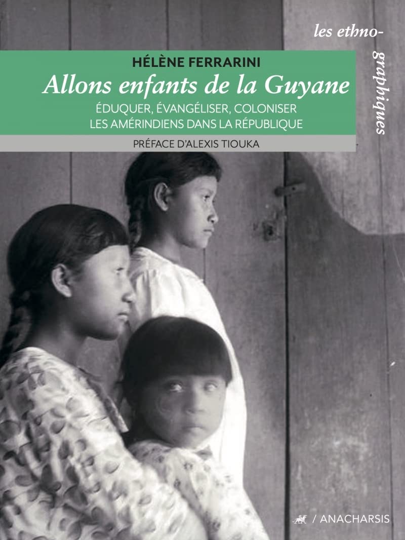 Allons enfants de la Guyane: Eduquer, évangéliser, coloniser les Amérindiens dans la République 9791027904433