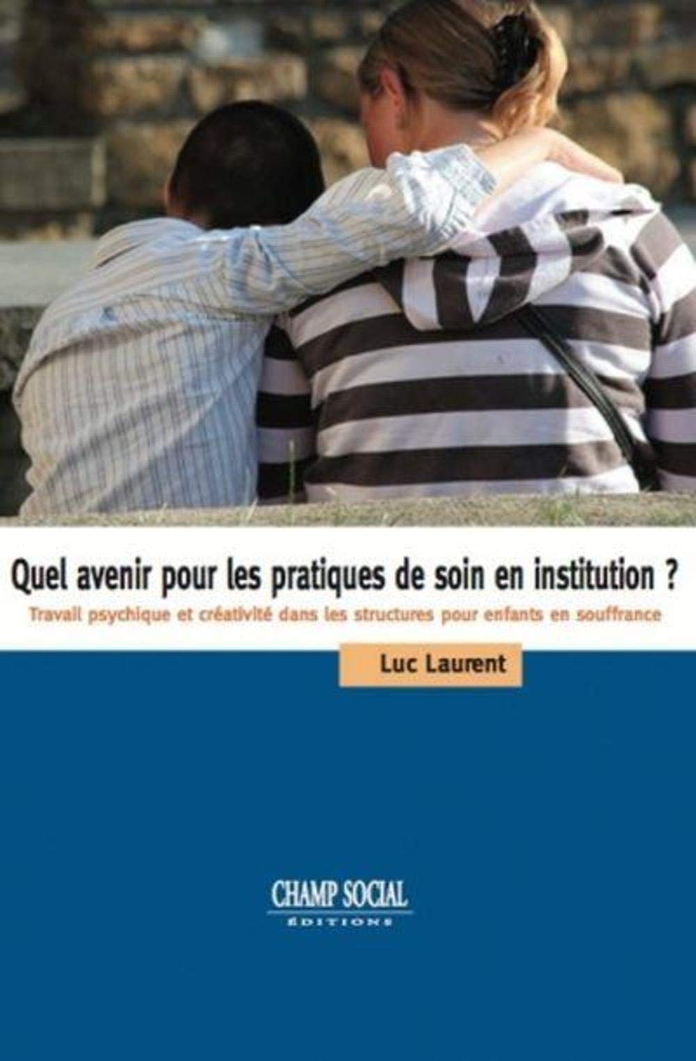 Quel avenir pour les pratiques de soin en institution ? : Travail psychique et créativité dans les structures pour enfants en souffrance 9791034600274