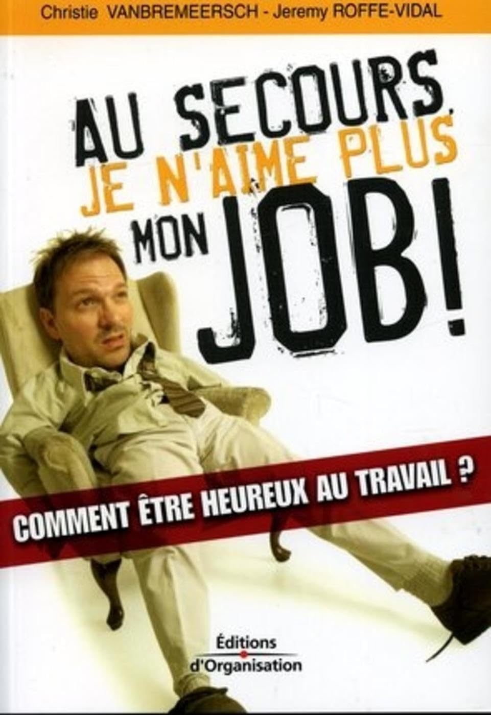 Au secours, je n'aime plus mon job !: Comment être heureux au travail ? 9782708133242