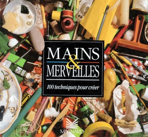 Mains & merveilles.: 100 techniques pour créer 9782210100022