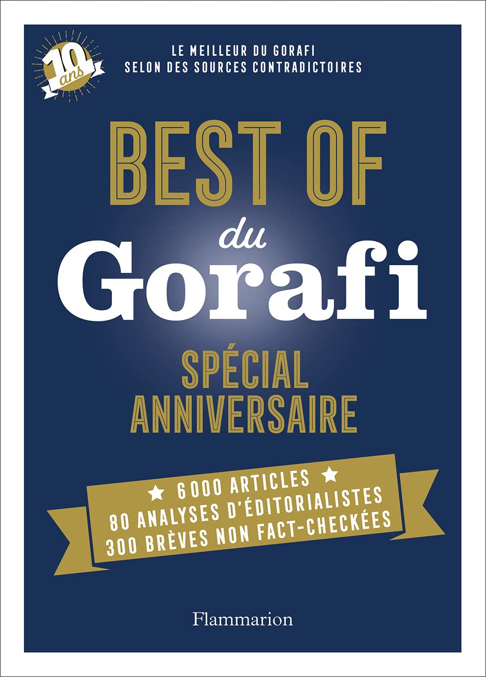 Best of du Gorafi - Spécial anniversaire: Le meilleur du Gorafi selon des sources contradictoires 9782080258700