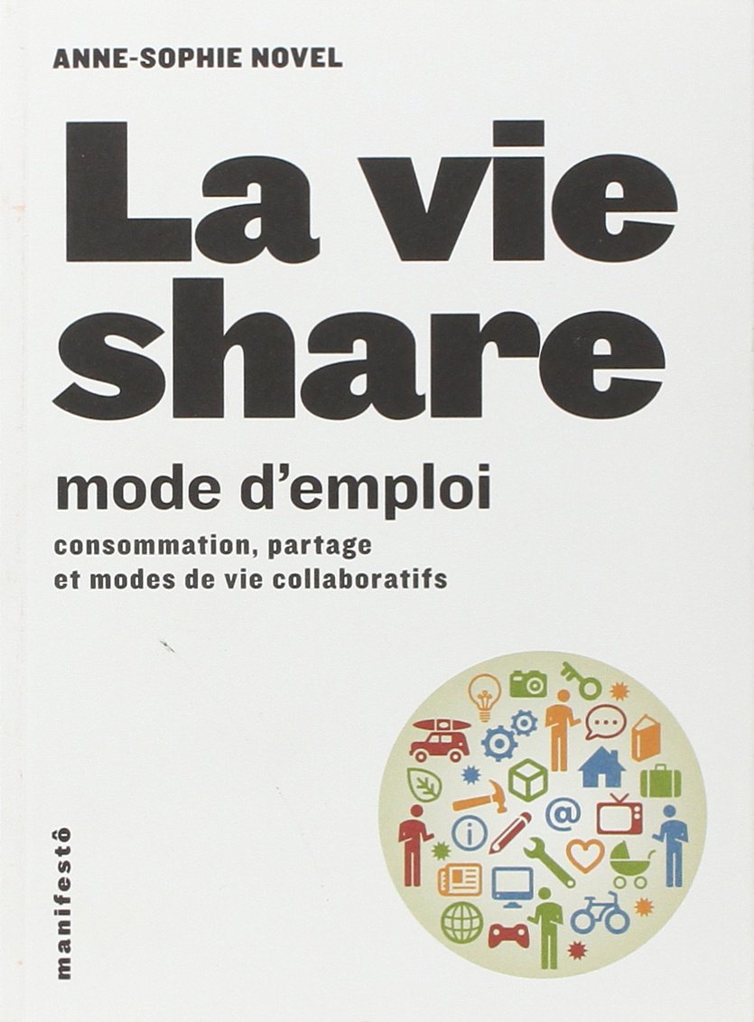 La vie share : mode d'emploi: Consommation, partage et modes de vie collaboratifs 9782862277752